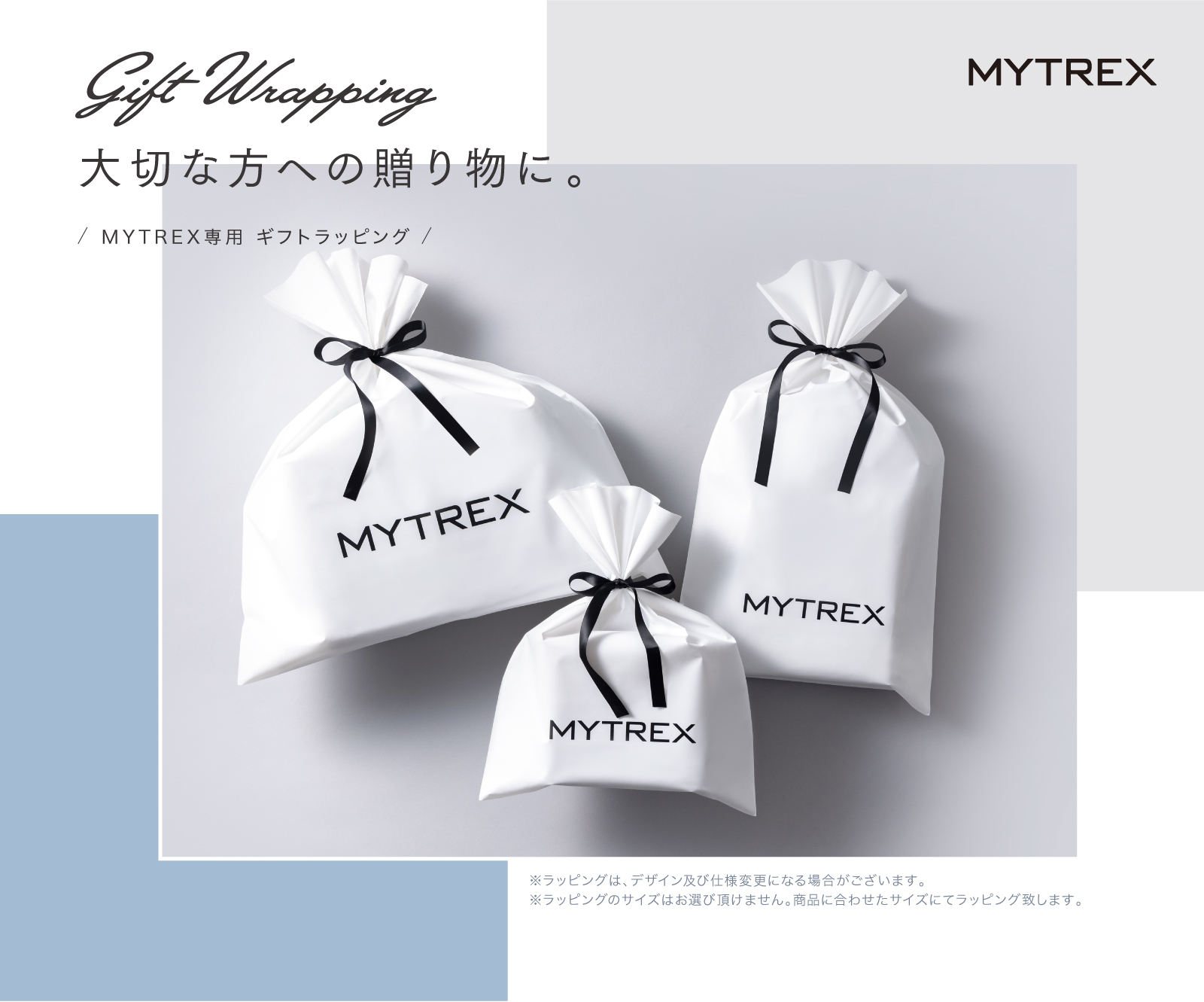 Gift Wrapping 大切な方への贈り物に。 MYTREX専用 ギフトラッピング ※ラッピングは、デザイン及び仕様変更になる場合がございます。※箱のサイズはお選び頂けません。商品に合わせたサイズにてラッピング致します。※本ラッピングオプション商品は、宅配便送料込みとなります。